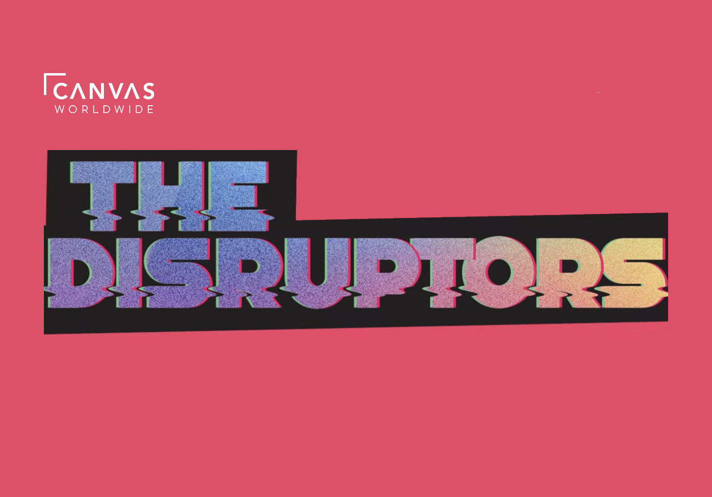 ‘The Disruptors,’ from Canvas Worldwide